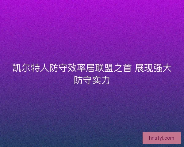 凯尔特人防守效率居联盟之首 展现强大防守实力